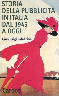 Copertina del libro "Storia della pubblicità in Italia dal 1945 a oggi", Autore Gianluigi Falabrino, Ed. Carocci, 